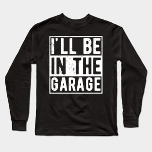 ill be in the garage Long Sleeve T-Shirt